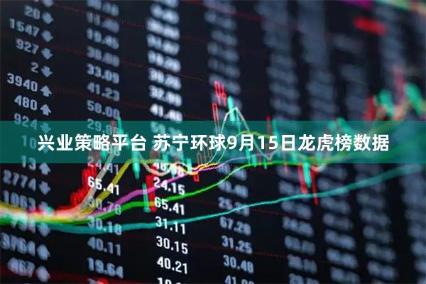 兴业策略平台 苏宁环球9月15日龙虎榜数据