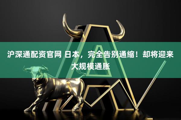 沪深通配资官网 日本，完全告别通缩！却将迎来大规模通胀