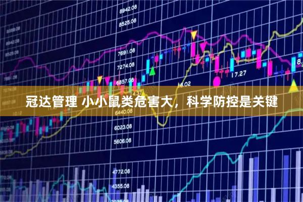 冠达管理 小小鼠类危害大，科学防控是关键